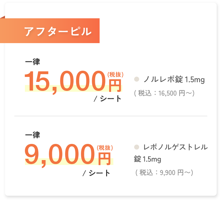 アフターピル 一律15,000円(税抜)/シート(税込：16,500円〜) ノルレボ錠1.5mg　一律9,000円(税抜)/シート(税込：9,900円〜) ボノルゲストレル錠1.5mg